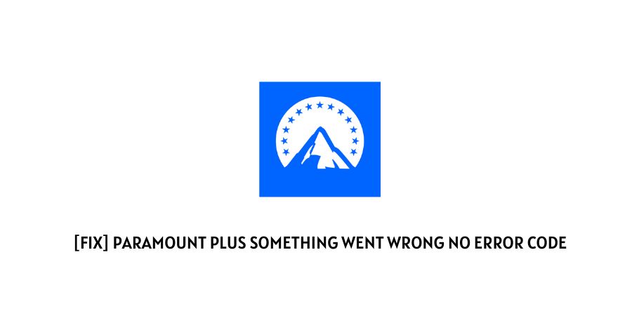 Paramount Plus Something Went Wrong No Error Code