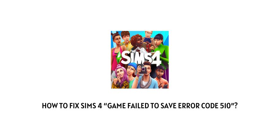 Sims 4 “Game Failed To Save Error Code 510”