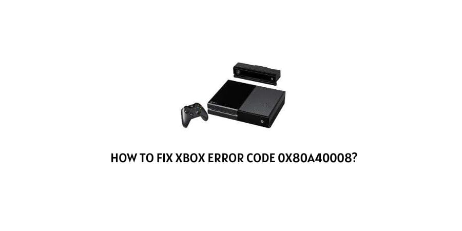 Xbox Error Code 0x80a40008
