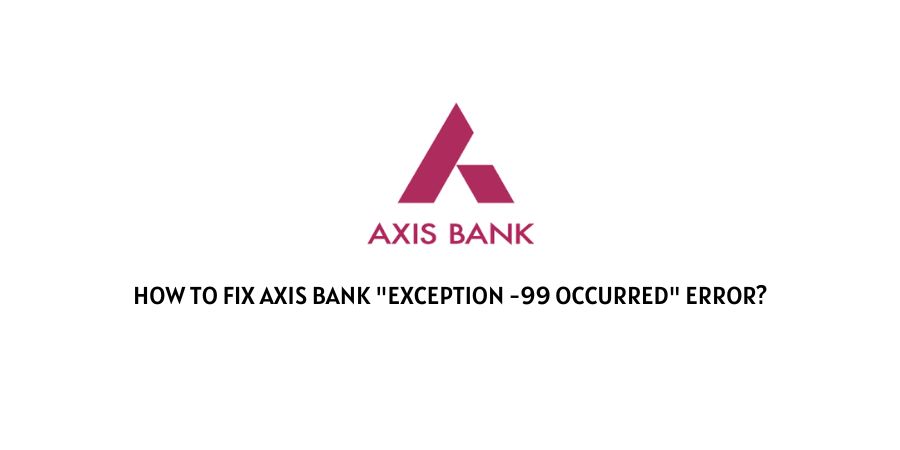 Axis Bank "Exception -99 Occurred" Error