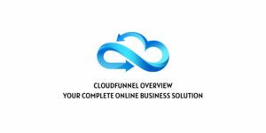 Cloudfunnel Overview: Your Complete Online Business Solution