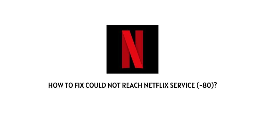 Could Not Reach Netflix Service (-80)