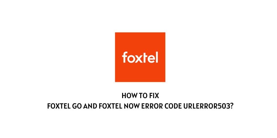Foxtel Go And Foxtel Now Error Code urlerror503