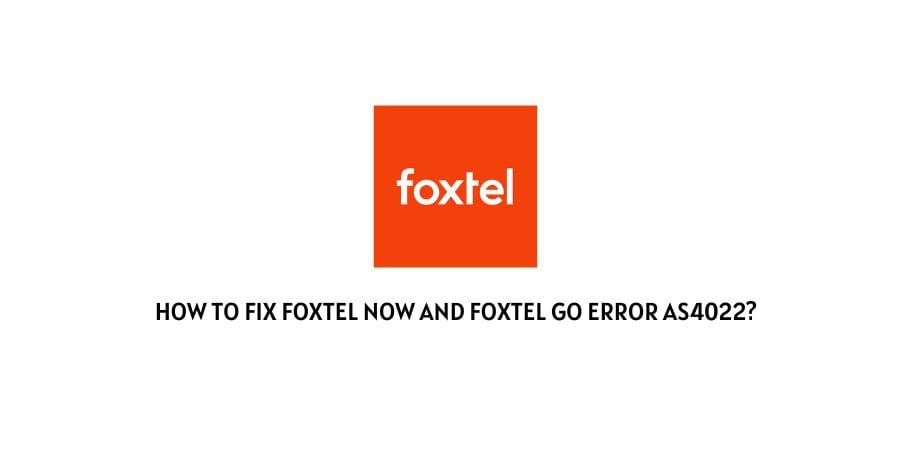 Foxtel Now And Foxtel Go error AS4022