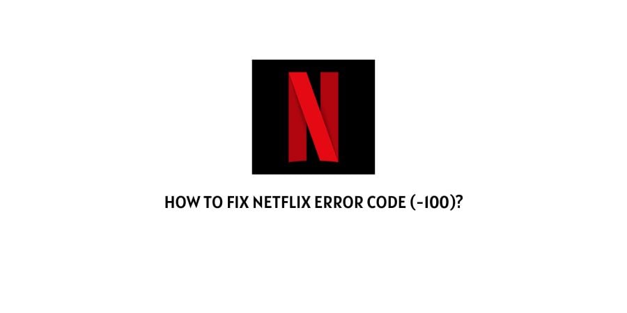Netflix Error Code -100