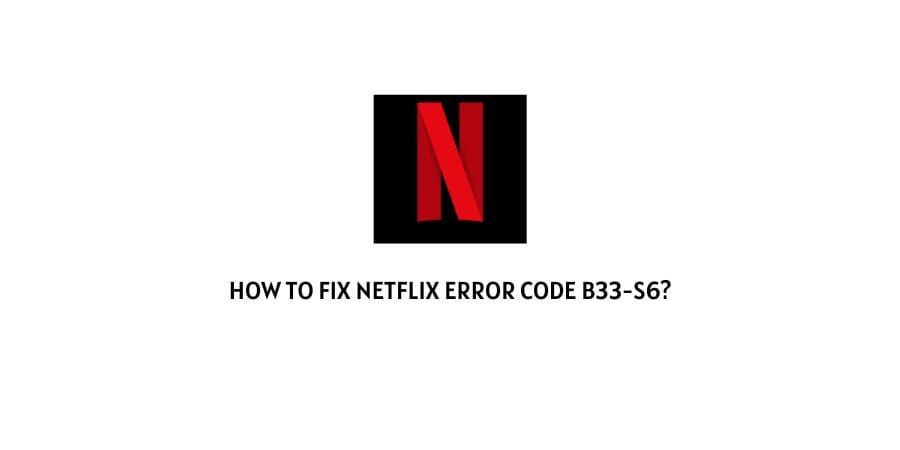 Netflix Error Code b33-s6