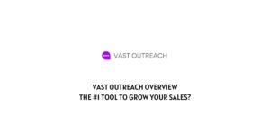 Vast Outreach Overview: The #1 Tool To Grow Your Sales