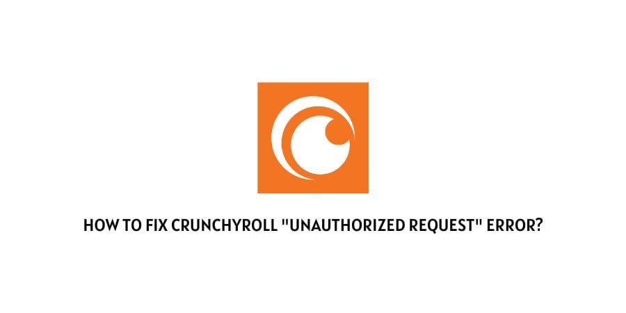 Crunchyroll "Unauthorized Request" Error