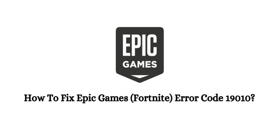 Epic Games (Fortnite) Error Code 19010