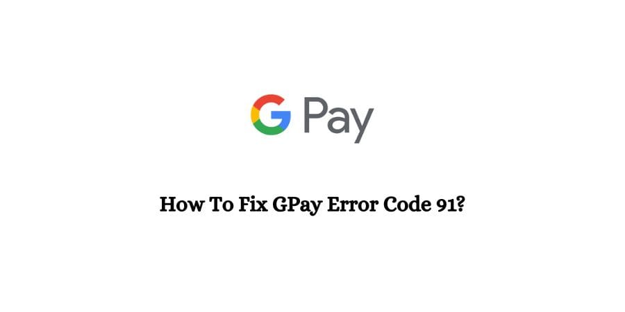GPay Error Code 91