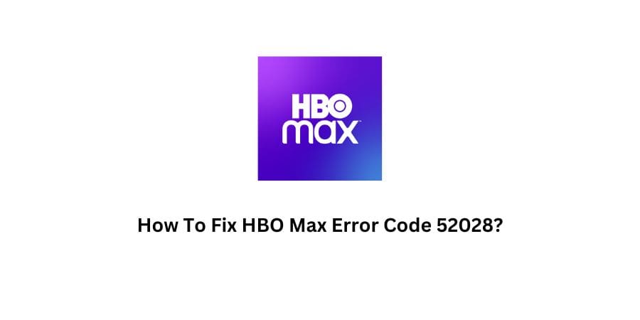 HBO Max Error Code 52028
