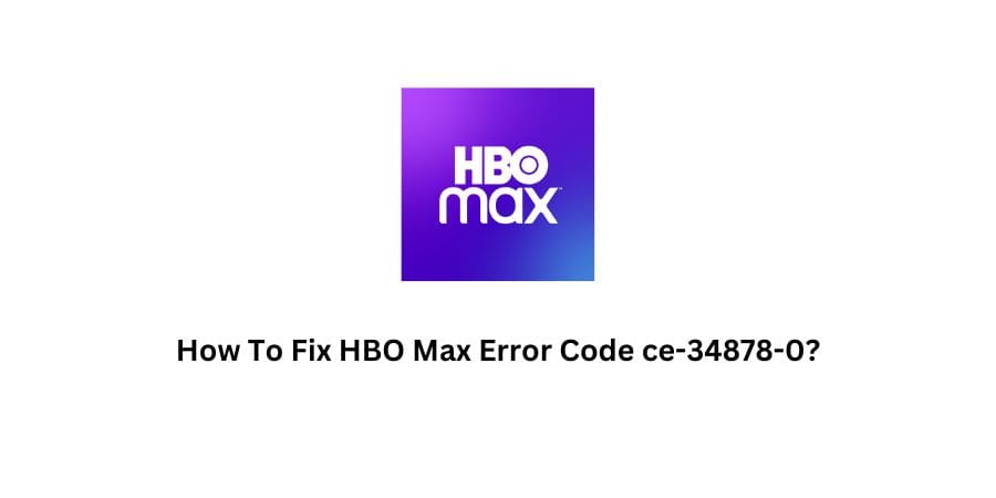 HBO Max Error Code ce-34878-0