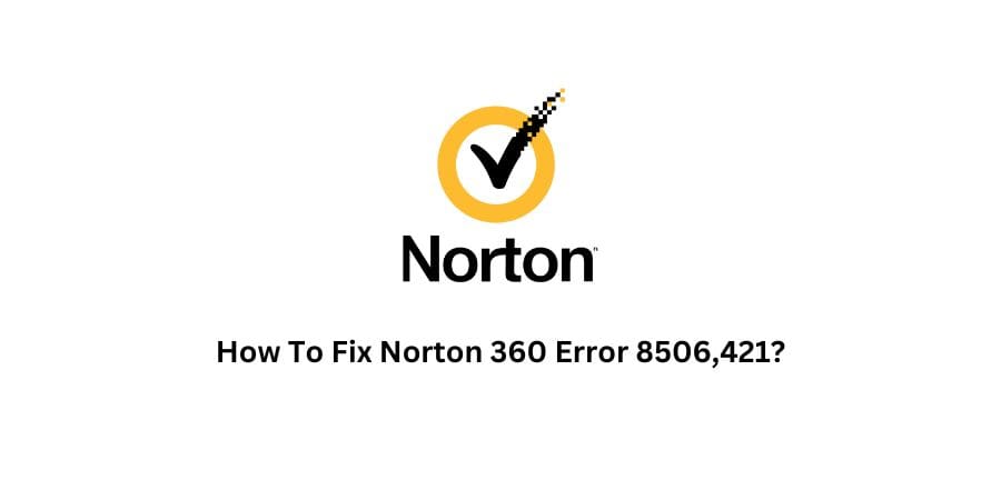 Norton 360 Error 8506 and 421