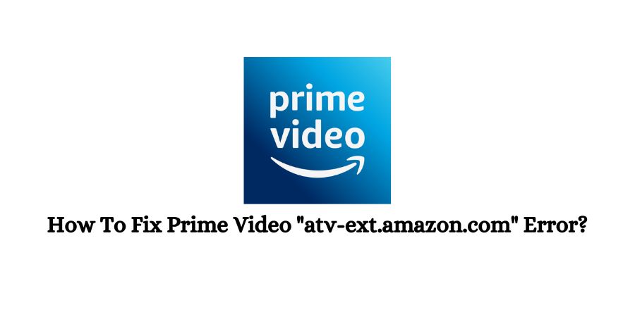 Prime Video "atv-ext.amazon.com" Error