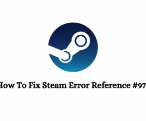How To Fix Steam Error Reference #97?