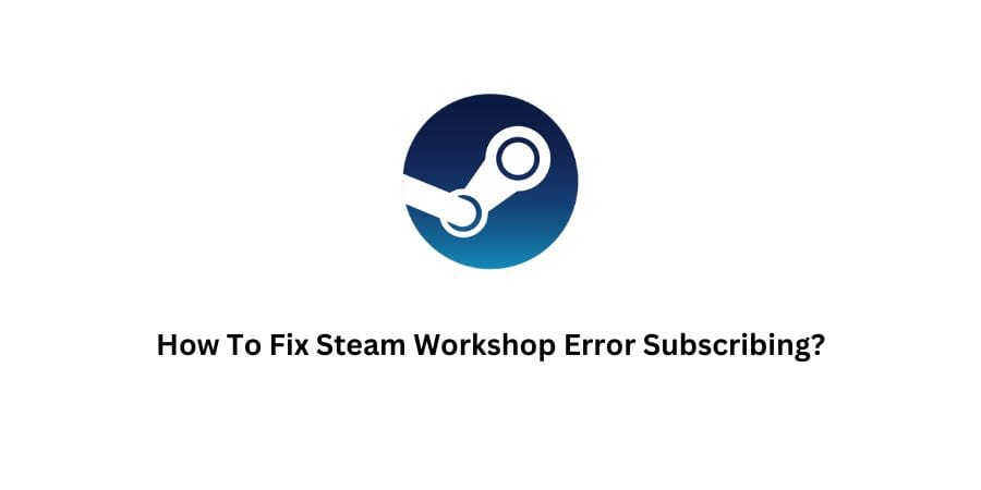 Steam Workshop Error Subscribing