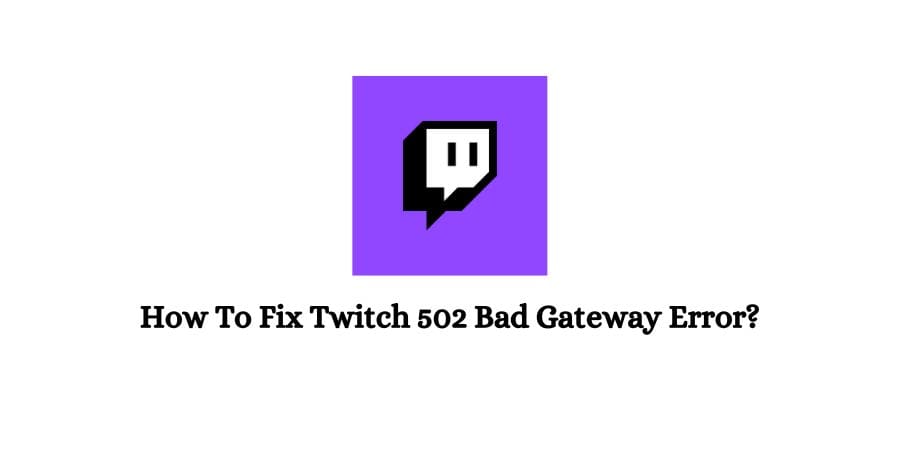 Twitch 502 Bad Gateway Error