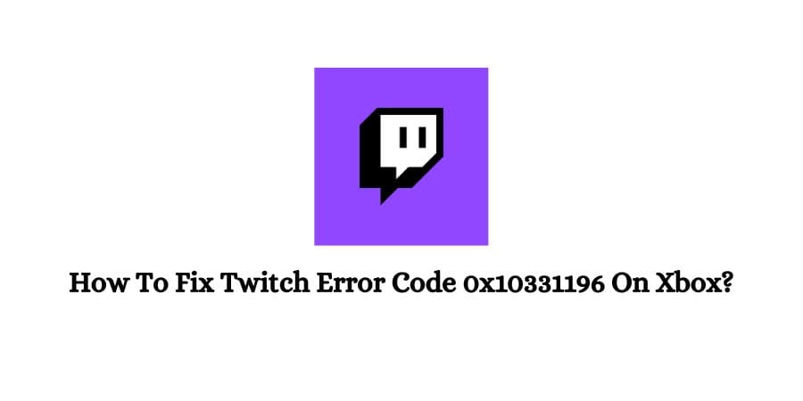 Twitch Error Code 0x10331196 On Xbox
