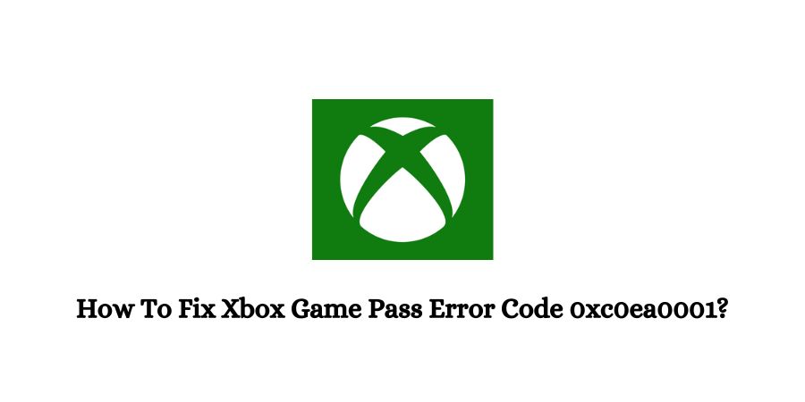 Xbox Game Pass Error Code 0xc0ea0001