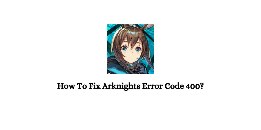 Arknights Error Code 400