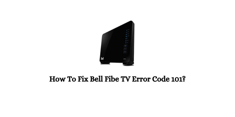 Bell Fibe TV Error Code 101