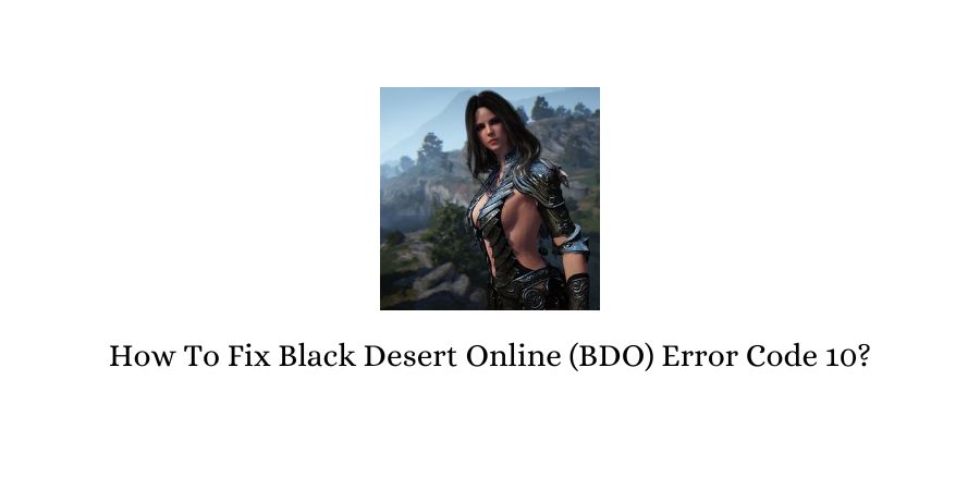 Black Desert Online (BDO) Error Code 10