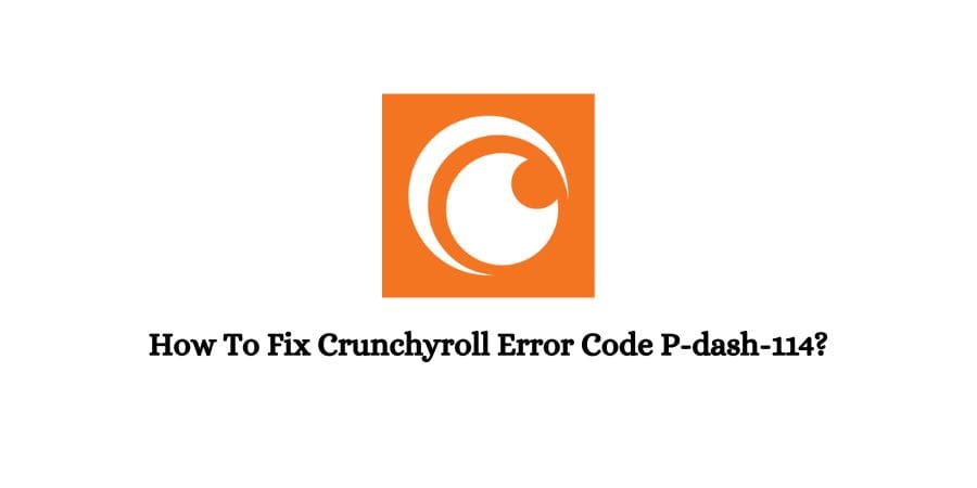 Crunchyroll Error Code P-dash-114