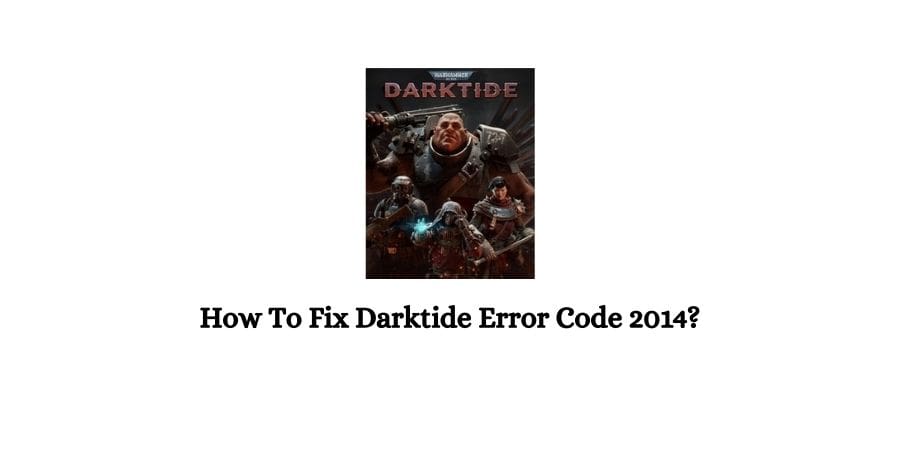 Darktide Error Code 2014