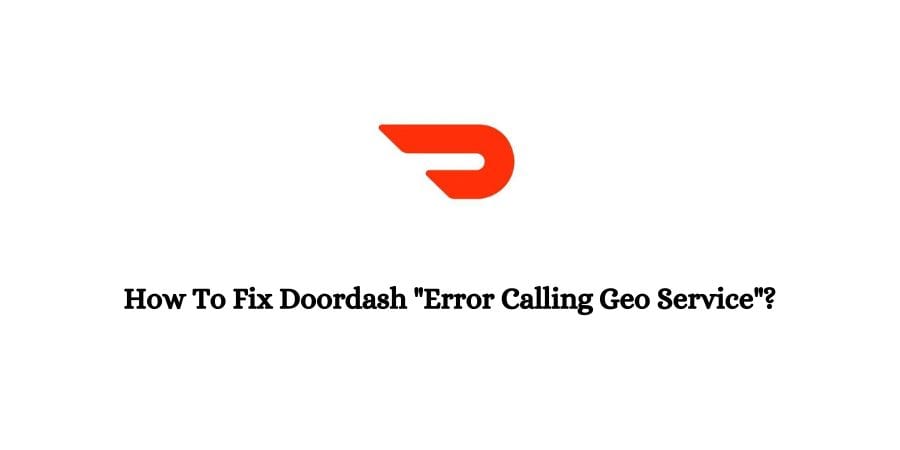 Doordash "Error Calling Geo Service"