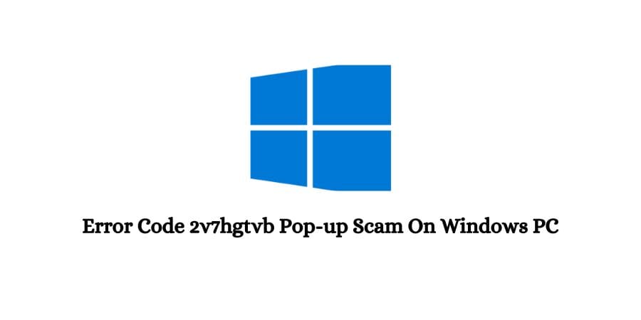 “Error Code 2v7hgtvb” Pop-up Scam on Windows PC