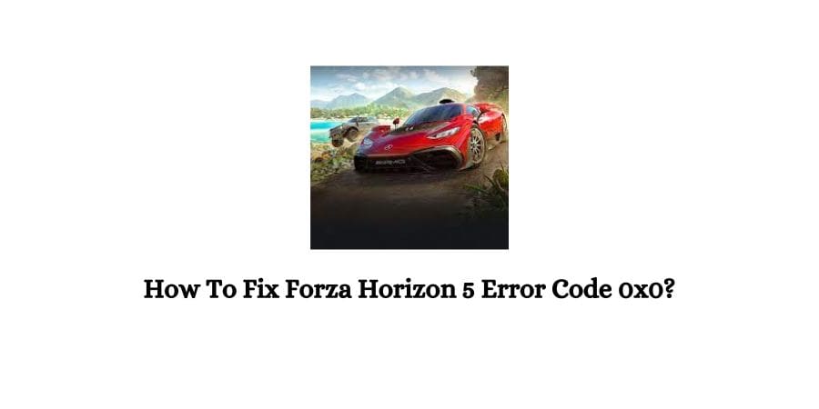 Forza Horizon 5 (FH5) Error Code 0x0