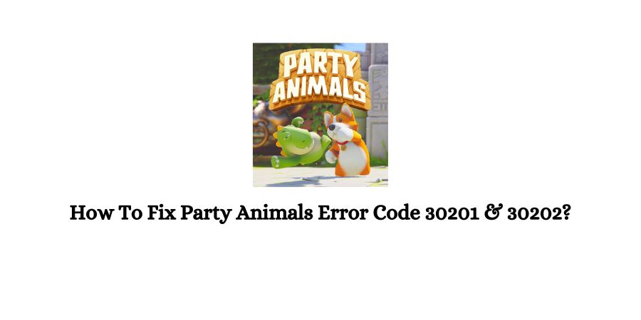 Party Animals Error Code 30201 & 30202