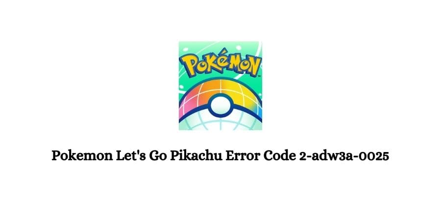 Pokemon Let's Go Pikachu Error Code 2-adw3a-0025