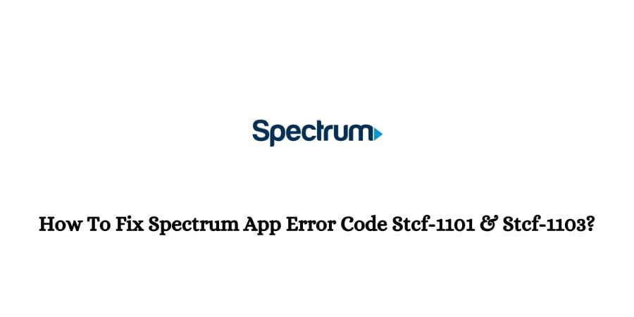 Spectrum App Error Code Stcf-1101 and Stcf-1103