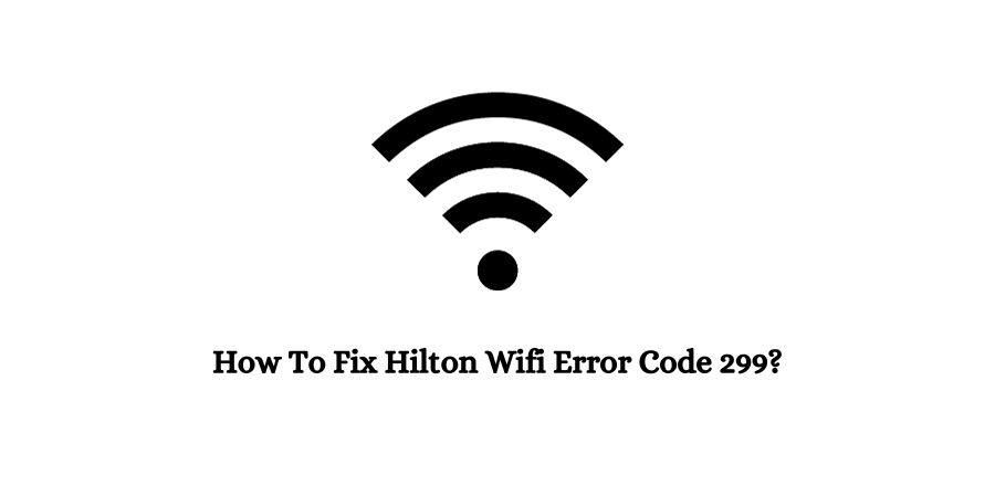Hilton Wifi Error Code 299