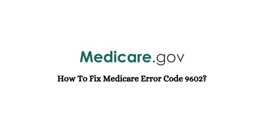 Medicare Error Code 9602