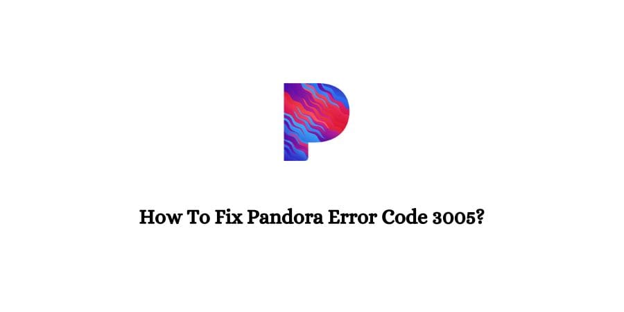 Pandora Error Code 3005