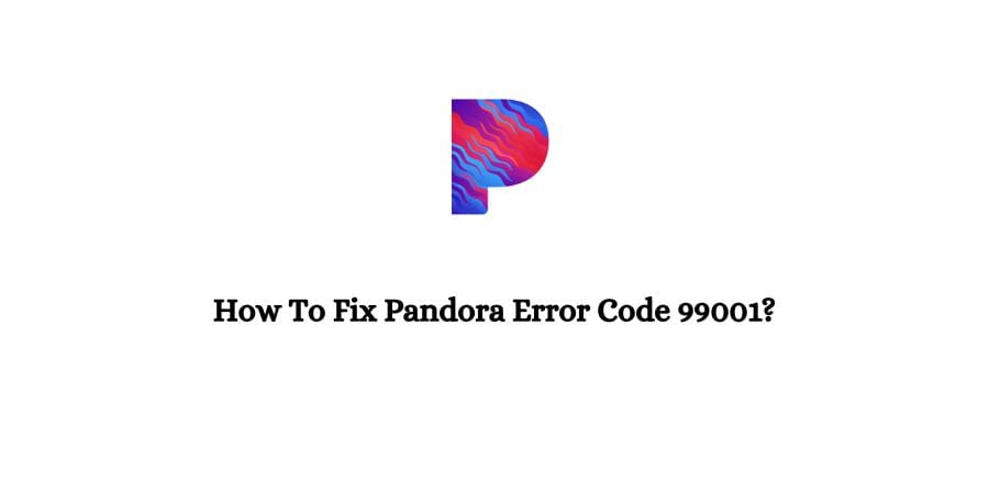 Pandora Error Code 99001