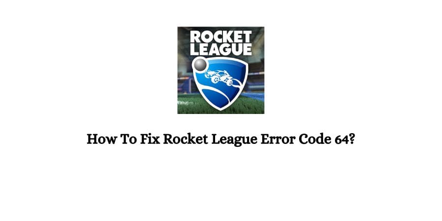 Rocket League Error Code 64