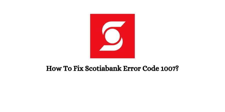 Scotiabank Error Code 1007