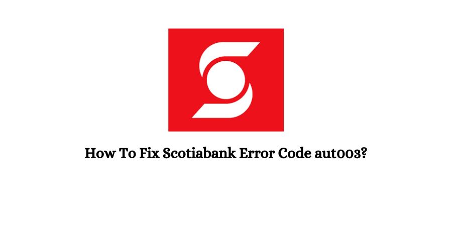 Scotiabank Error Code aut003