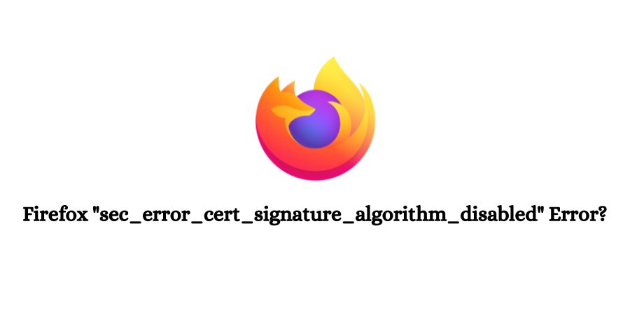 Firefox "sec_error_cert_signature_algorithm_disabled" Error