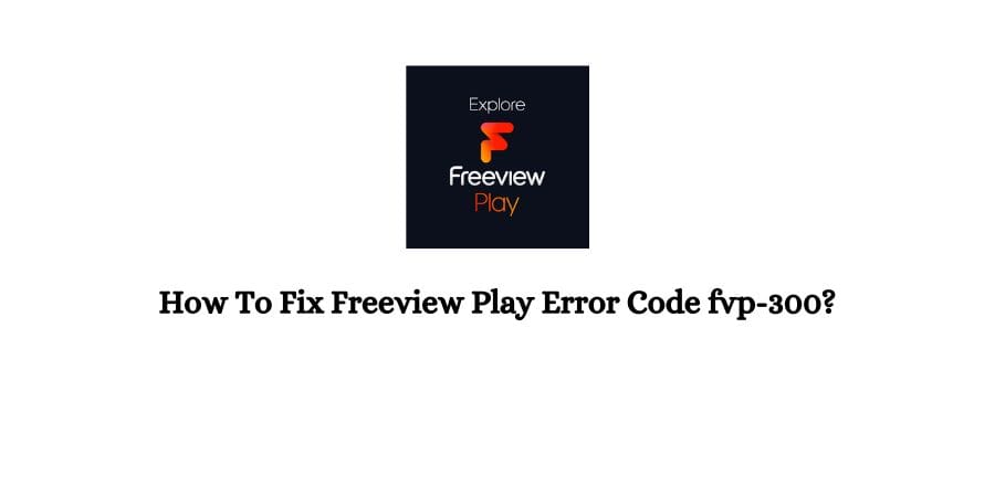 Freeview Play Error Code fvp-300