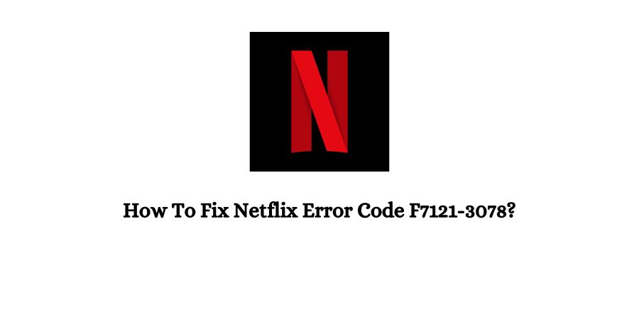 Netflix Error Code F7121-3078