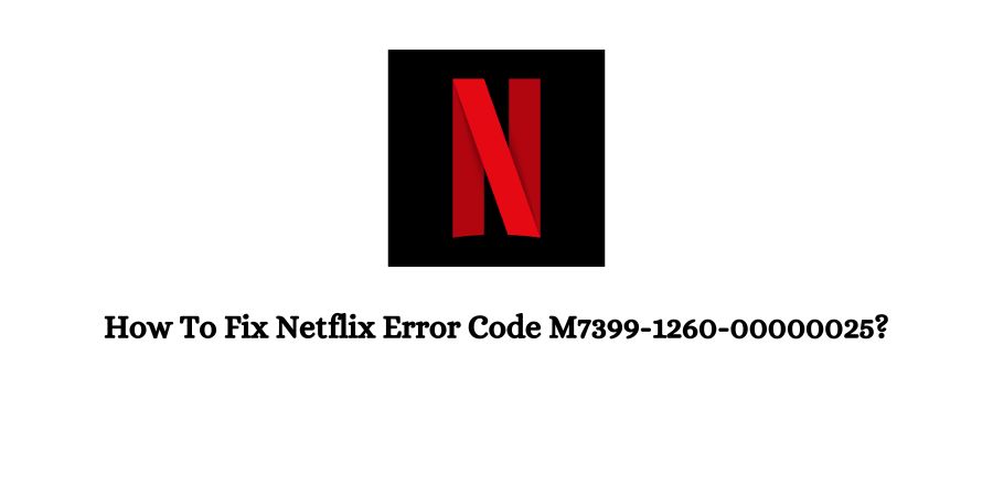 Netflix Error Code M7399-1260-00000025