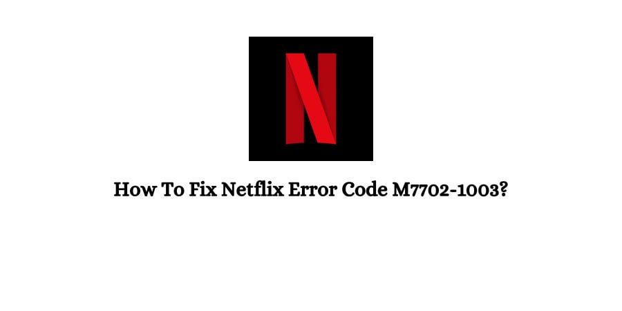 Netflix Error Code M7702-1003