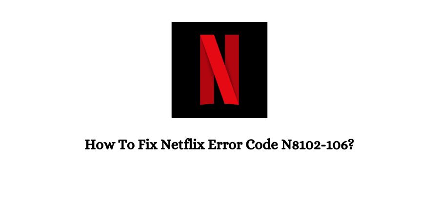 Netflix Error Code N8102-106