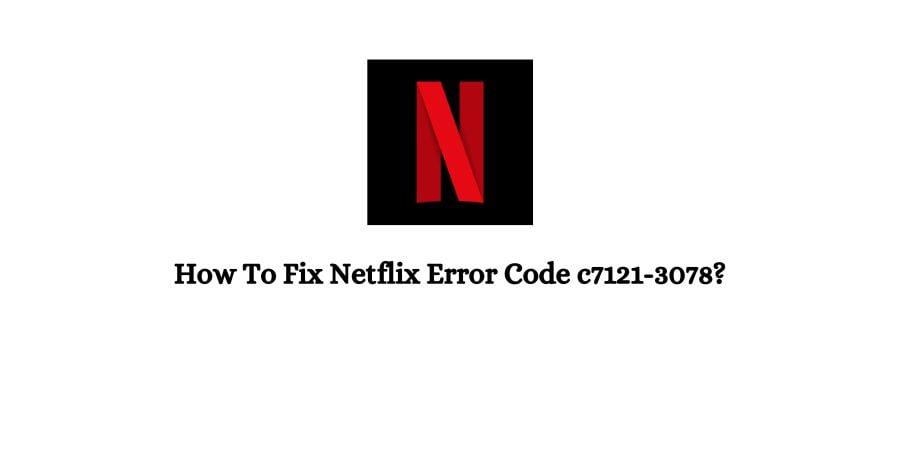 Netflix Error Code c7121-3078