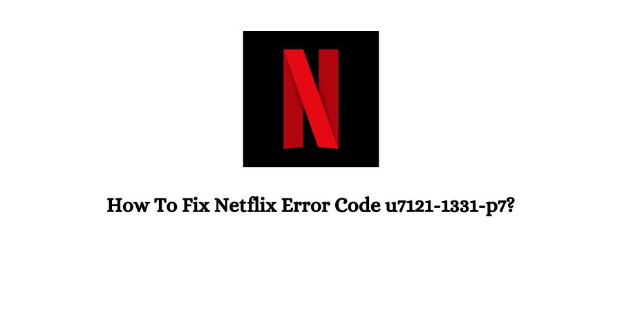 Netflix Error Code u7121-1331-p7