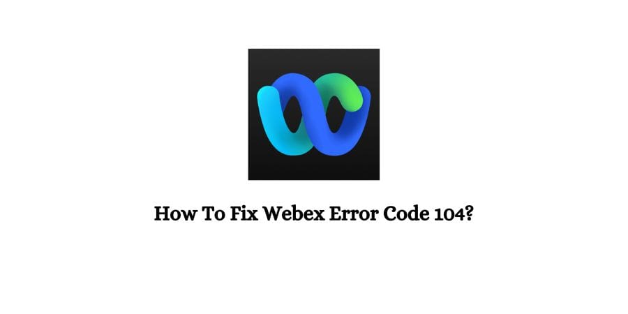 Webex Error Code 104